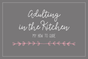 Adulting in the Kitchen: My How To Guide